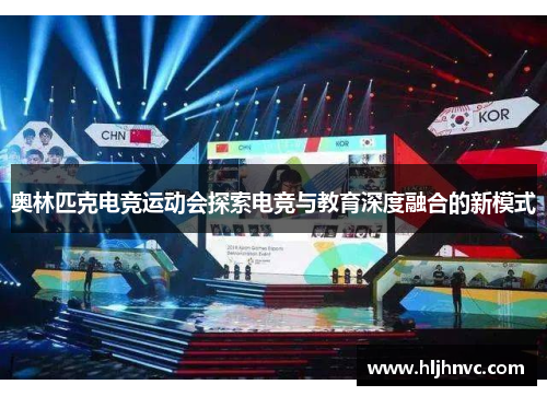 奥林匹克电竞运动会探索电竞与教育深度融合的新模式 奥林匹克电竞运动会探索电竞与教育深度融合的新模式