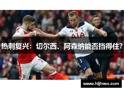 热刺复兴:切尔西、阿森纳能否挡得住? 热刺复兴:切尔西、阿森纳能否挡得住?