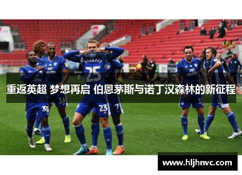 重返英超 梦想再启 伯恩茅斯与诺丁汉森林的新征程 重返英超 梦想再启 伯恩茅斯与诺丁汉森林的新征程